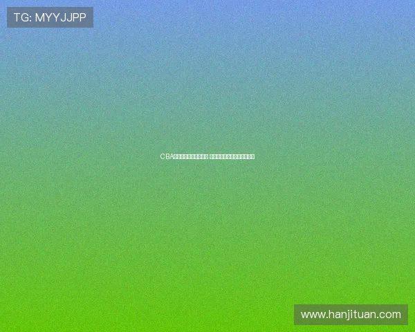 CBA新赛季全面升级再出发 引领篮球新风潮开启全新征程